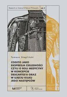 Cogito jako ekspresja cielesności czyli o roli medycyny w koncepcie Descartes’a oraz w ujęciu kilku jego następców - Outlet - Tomasz Stegliński