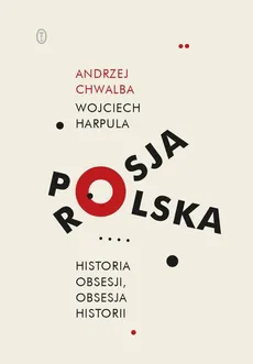 Polska-Rosja Historia obsesji obsesja historii - Outlet - Andrzej Chwalba, Wojciech Harpula