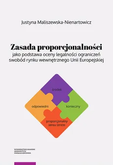 Zasada proporcjonalności jako podstawa oceny legalności ograniczeń swobód rynku wewnętrznego Unii Europejskiej - Outlet - Justyna Maliszewska-Nienartowicz