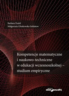 Kompetencje matematyczne i naukowo-techniczne w edukacji wczesnoszkolnej - studium empiryczne - Outlet - Barbara Dudel, Małgorzata Głoskowska-Sołdatow