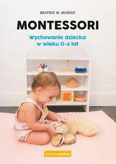 Montessori Wychowanie dziecka w wieku 0-6 lat - Outlet - Beatriz Munoz