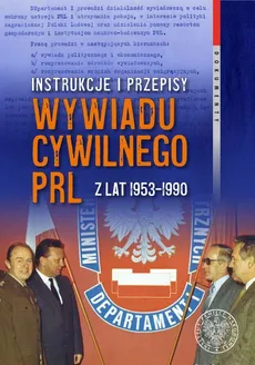 Instrukcje i przepisy wywiadu cywilnego PRL z lat 1953-1990 - Witold Bagieński