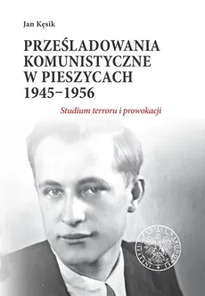 Prześladowania komunistyczne w Pieszycach 1945-1956 - Jan Kęsik