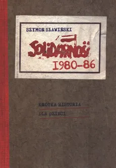 Solidarność 1980-1986 Krótka historia dla dzieci - Szymon Sławiński