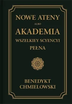 Nowe Ateny, albo Akademia wszelkiey scyencyi pełna  Tom 1 - Benedykt Chmielowski