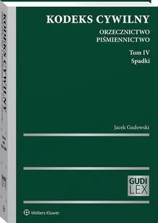 Kodeks cywilny. Orzecznictwo. Piśmiennictwo. Tom IV. Spadki - Jacek Gudowski