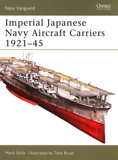 Imperial Japanese Navy Aircraft Carriers 1921-45 - Mark Stille