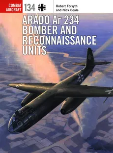 Arado Ar 234 Bomber and Reconnaissance Units - Nick Beale, Robert Forsyth