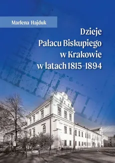 Dzieje Pałacu Biskupiego w Krakowie w latach 1815 - 1894 - Outlet - Marlena Hajduk