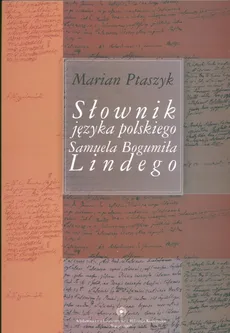 Słownik języka polskiego Samuela Bogumiła Lindego - Marian Ptaszyk