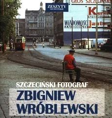 Szczeciński Fotograf - Zbigniew Wróblewski - Zbigniew Wróblewski