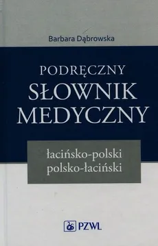 Podręczny słownik medyczny łacińsko-polski polsko-łaciński - Barbara Dąbrowska