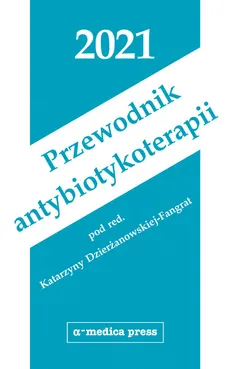 Przewodnik antybiotykoterapii 2021 - Katarzyna Dzierżanowska-Fangrat