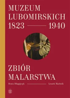 Muzeum Lubomirskich 1823 1940 Zbiór malarstwa - Outlet - Beata Długajczyk, Leszek Machnik