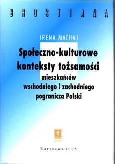 Społeczno-kulturowe konteksty tożsamości mieszakńców wschodniego  i zachodniego pogranicza Polski - Outlet - Irena Machaj
