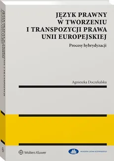 Język prawny w tworzeniu i transpozycji prawa Unii Europejskiej Procesy hybrydyzacji - Agnieszka Doczekalska