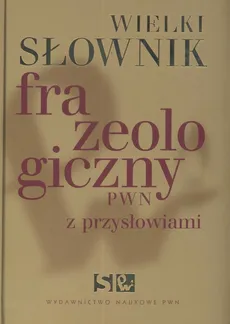 Wielki słownik frazeologiczny PWN z przysłowiami +CD - Outlet - Anna Kłosińska, Elżbieta Sobol, Anna Stankiewicz