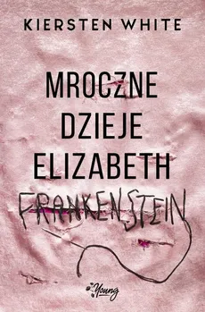 Mroczne dzieje Elizabeth Frankenstein - Outlet - Kiersten White