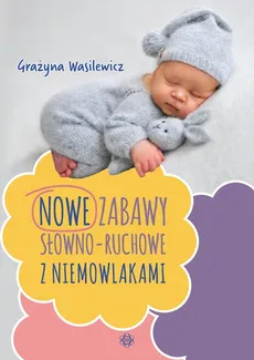 Nowe zabawy słowno-ruchowe z niemowlakami - Outlet - Grażyna Wasilewicz