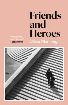 Friends And Heroes - Olivia Manning