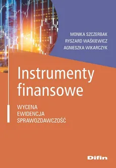 Instrumenty finansowe - Monika Szczerbak, Ryszard Waśkiewicz, Agnieszka Wikarczyk