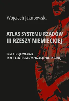 Atlas systemu rządów III Rzeszy Niemieckiej - Outlet - Wojciech Jakubowski
