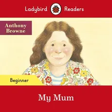 Ladybird Readers Beginner Level My Mum - Anthony Browne