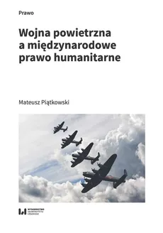 Wojna powietrzna a międzynarodowe prawo humanitarne - Outlet - Mateusz Piątkowski