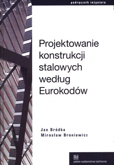 Projektowanie konstrukcji stalowych według Eurokodów - Jan Bródka, Mirosław Broniewicz