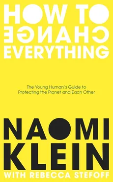 How To Change Everything - Outlet - Naomi Klein, Rebecca Stefoff