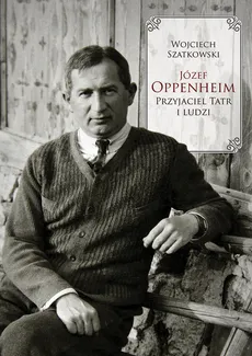 Józef Oppenheim Przyjaciel Tatr i ludzi - Outlet - Wojciech Szatkowski