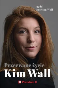 Przerwane życie Kim Wall - Ingrid Wall, Joachim Wall