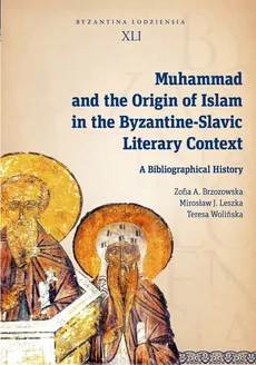 Muhammad and the Origin of Islam in the Byzantine-Slavic Literary Context - Brzozowska Zofia A., Mirosław J. Leszka, Teresa Wolińska