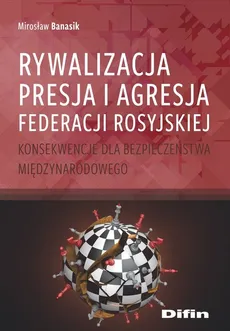 Rywalizacja presja i agresja Federacji Rosyjskiej - Outlet - Mirosław Banasik