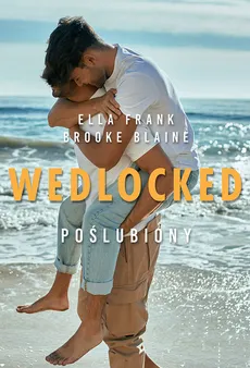 Wedlocked Poślubiony - Brooke Blaine, Ella Frank