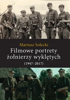 Filmowe portrety żołnierzy wyklętych - Outlet - Mariusz Solecki