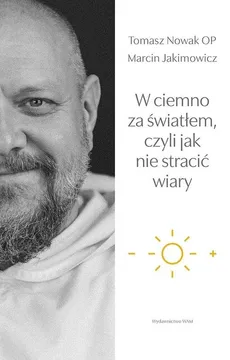 W ciemno za światłem, czyli jak nie stracić wiary - Marcin Jakimowicz, Tomasz Nowak