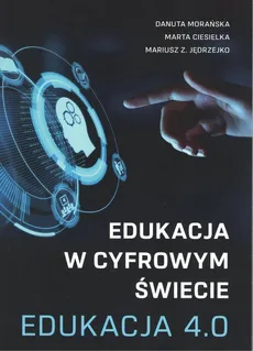 Edukacja w cyfrowym świecie Edukacja 4.0 - Outlet - Marta Ciesielka, Jędrzejko Mariusz Z., Danuta Morańska