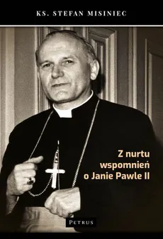 Z nurtu wspomnień o Janie Pawle II - Outlet - Stefan Misiniec