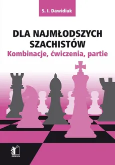 Dla najmłodszych szachistów. Kombinacje, ćwiczenia, partie - Outlet - Dawidiuk S. I.