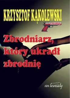 Zbrodniarz, który ukradł zbrodnię - Krzysztof Kąkolewski