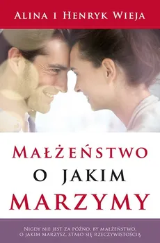 Małżeństwo o jakim marzymy - Outlet - Alina Wieja, Henryk Wieja