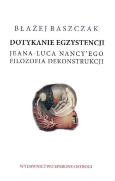 Dotykanie egzystencji Jeana-Luca Nancy'ego filozofa dekonstrukcji - Outlet - Błażej Baszczak