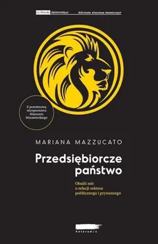 Przedsiębiorcze państwo. Obalić mit o relacji sektora publicznego i prywatnego - Mariana Mazzucato