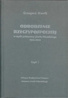 Odrodzenie Rzeczypospolitej w myśli politycznej Józefa Piłsudskiego 1918-1922 Część 1 - Grzegorz Nowik