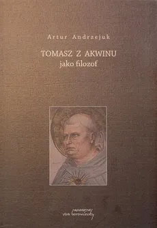 Tomasz z Akwinu jako filozof - Artur Andrzejuk