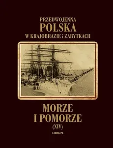 Przedwojenna Polska w krajobrazie i zabytkach. Morze i Pomorze Tom XIV - Praca zbiorowa