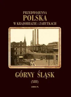 Przedwojenna Polska w krajobrazie i zabytkach. Górny Śląsk Tom XIII - Outlet - Praca zbiorowa