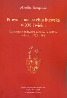 Prowincjonalna elita litewska w XVIII wieku - Monika Jusupović