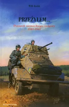 Przeżyłem... Dziennik niemieckiego czołgisty 1941-1945 - Willi Kubik